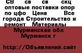  СВ 95, св110, св 164, скц  оптовые поставки опор по цфо › Цена ­ 10 - Все города Строительство и ремонт » Материалы   . Мурманская обл.,Мурманск г.